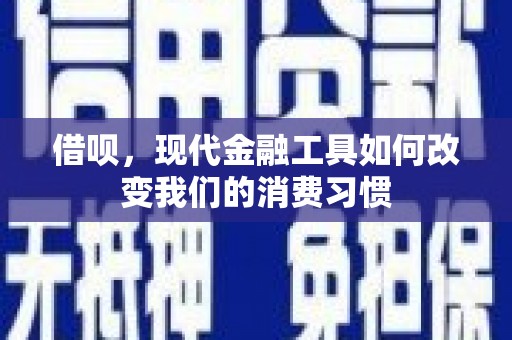 黑河借呗，现代金融工具如何改变我们的消费习惯