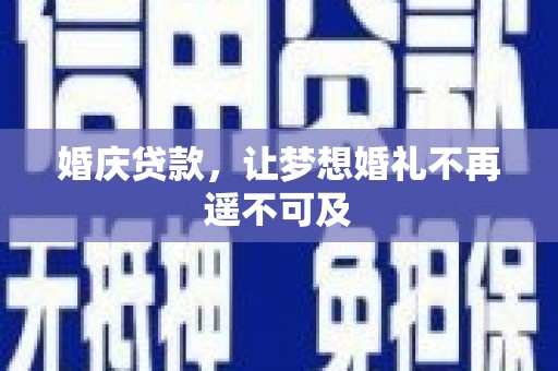 黑河婚庆贷款，让梦想婚礼不再遥不可及