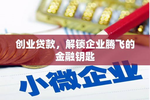 黑河创业贷款，解锁企业腾飞的金融钥匙